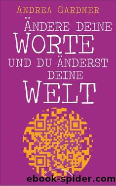 Ändere deine Worte und du änderst deine Welt (German Edition) by Andrea Gardner