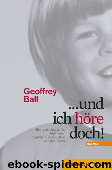 ... und ich höre doch!: Ein technologisches Abenteuer zwischen Silicon Valley und den Alpen (German Edition) by Ball Geoffrey