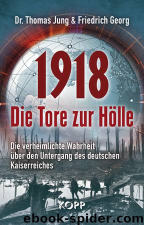 1918 - Die Tore zur Hölle: Die verheimlichte Wahrheit über den Untergang des deutschen Kaiserreiches by Thomas Jung & Friedrich Georg