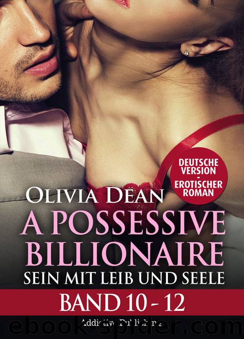 A Possessive Billionaire - Band 10-12 - Sein mit Leib und Seele by Olivia Dean