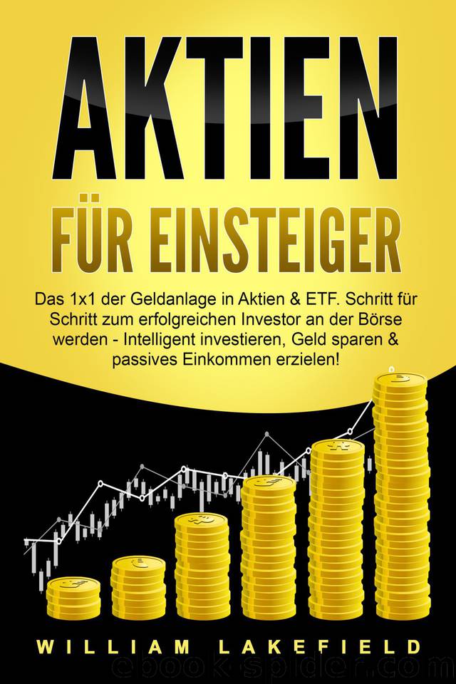 AKTIEN FÜR EINSTEIGER: Das 1x1 der Geldanlage in Aktien & ETF. Schritt für Schritt zum erfolgreichen Investor an der Börse werden - Intelligent investieren, ... Einkommen erzielen! (German Edition) by Lakefield William