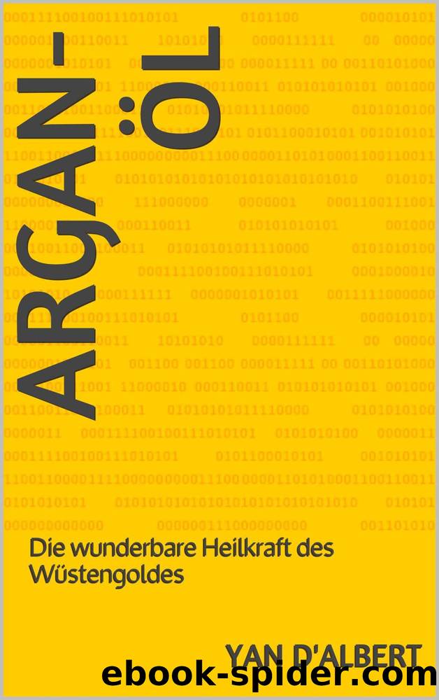 ARGAN-ÖL: Die wunderbare Heilkraft des Wüstengoldes (German Edition) by Yan d'Albert