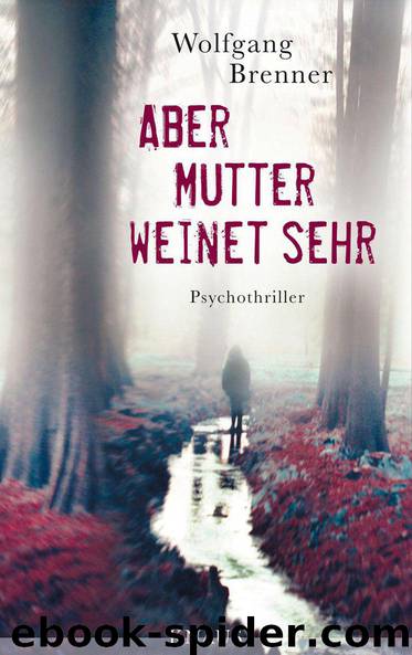 Aber Mutter weinet sehr: Psychothriller (German Edition) by Wolfgang Brenner