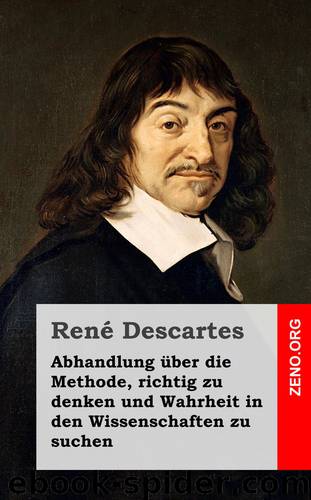 Abhandlung über die Methode, richtig zu denken und Wahrheit in den Wissenschaften zu suchen by René Descartes