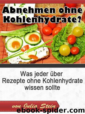 Abnehmen ohne Kohlenhydrate? - Was jeder über Rezepte ohne Kohlenhydrate wissen sollte (German Edition) by Stein Julia