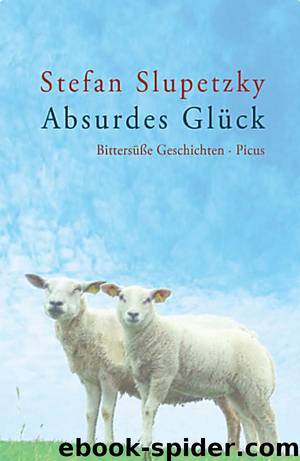 Absurdes Glueck - Bittersuesse Geschichten by Slupetzky Stefan