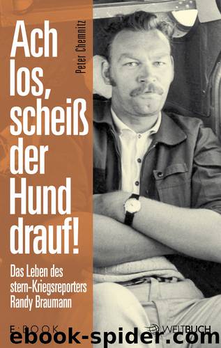 Ach los, scheiß der Hund drauf! Das Leben des stern-Kriegsreporters Randy Braumann by Peter Chemnitz