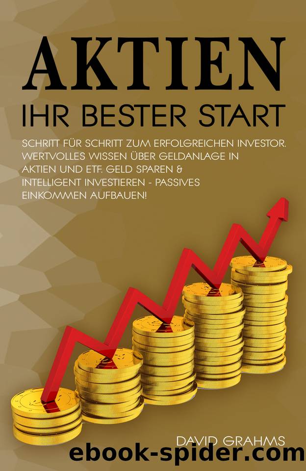 Aktien Ihr Bester Start: Schritt für Schritt zum erfolgreichen Investor. Wertvolles Wissen über Geldanlage in Aktien und ETF. Geld sparen & intelligent ... Einkommen aufbauen! (German Edition) by Grahms David