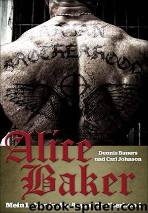 Alice Baker: Mein Leben in der Aryan Brotherhood (German Edition) by Bauers Dennis & Carl Johnson