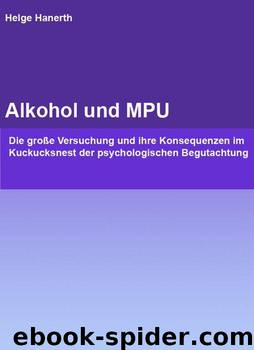 Alkohol und MPU: Die große Versuchung und ihre Konsequenzen im Kuckucksnest der psychologischen Begutachtung (German Edition) by Helge Hanerth