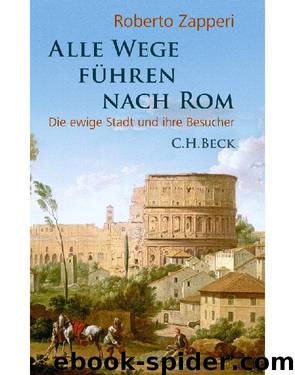 Alle Wege führen nach Rom: Die ewige Stadt und ihre Besucher (German Edition) by Zapperi Roberto