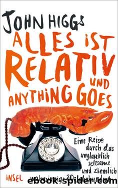 Alles ist relativ und anything goes Â· Eine Reise durch das unglaublich seltsame und ziemlich wahnsinnige 20. Jahrhundert by Higgs John