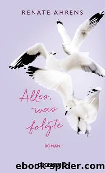 Alles, was folgte by Renate Ahrens