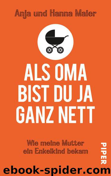 Als Oma bist du ja ganz nett: Wie meine Mutter ein Enkelkind bekam (German Edition) by Maier Anja & Maier Hanna