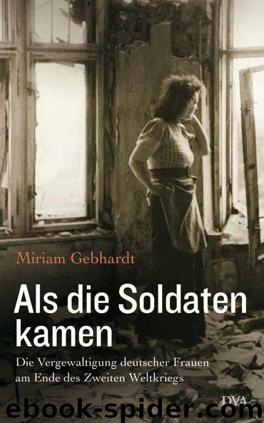 Als die Soldaten kamen: Die Vergewaltigung deutscher Frauen am Ende des Zweiten Weltkriegs (German Edition) by Miriam Gebhardt