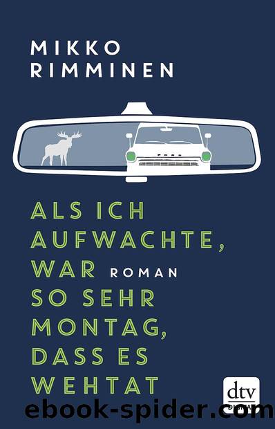 Als ich aufwachte, war so sehr Montag, dass es wehtat by Mikko Rimminen