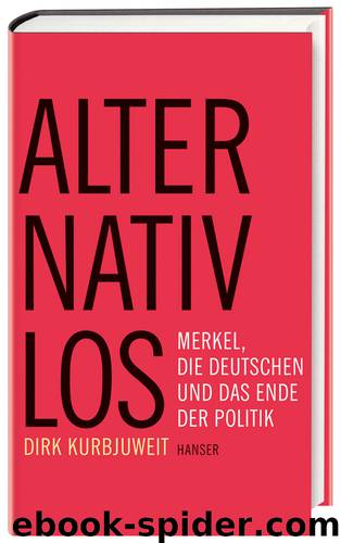 Alternativlos - Merkel, die Deutschen und das Ende der Politik by Dirk Kurbjuweit