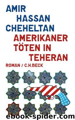 Amerikaner töten in Teheran - ein Roman über den Hass in sechs Episoden by Amir Hassan Cheheltan