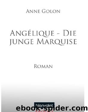 Angélique - Die junge Marquise - Golon, A: Angélique - Die junge Marquise - Angélique 01. Marquise des Anges by Golon Anne