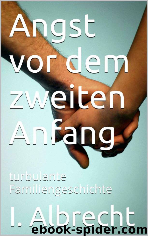 Angst vor dem zweiten Anfang: turbulante Familiengeschichte (German Edition) by Albrecht I