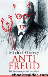 Anti Freud: Die Psychoanalyse Wird Entzaubert by Michel Onfray & Stephanie Singh