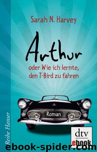 Arthur oder Wie ich lernte, den T-Bird zu fahren by Sarah N. Harvey