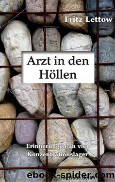 Arzt in den Höllen: Erinnerungen an vier Konzentrationslager by Fritz Lettow