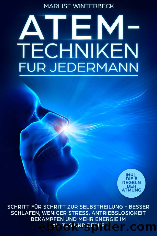 Atemtechniken für jedermann: Schritt für Schritt zur Selbstheilung - durch Sauerstoff und Atemübungen besser Schlafen, weniger Stress und mehr Energie ... die 8 Regeln der Atmung (German Edition) by Winterbeck Marlise