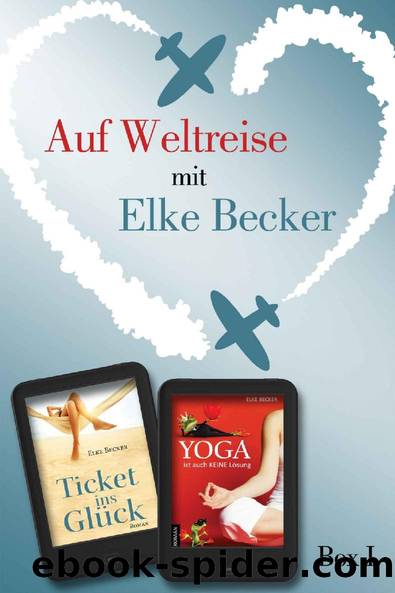 Auf Weltreise mit Elke Becker - Box 1: Ticket ins Glück + Yoga ist auch keine Lösung (German Edition) by Elke Becker