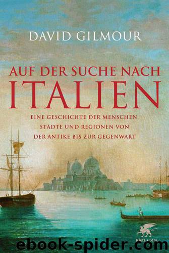 Auf der Suche nach Italien: Eine Geschichte der Menschen, Städte und Regionen von der Antike bis zur Gegenwart (German Edition) by Gilmour David