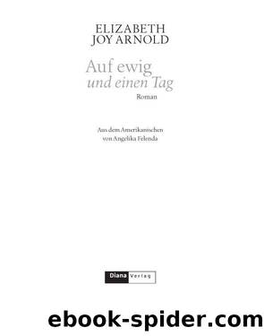 Auf ewig und einen Tag - Roman by Elizabeth Joy Arnold Angelika Felenda