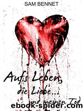 Aufs Leben, die Liebe...und meinen Tod (German Edition) by Sam Bennet