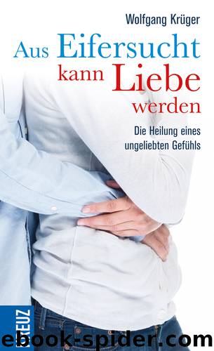 Aus Eifersucht kann Liebe werden: Die Heilung eines ungeliebten Gefühls by Wolfgang Krüger