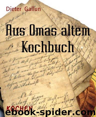 Aus Omas altem Kochbuch: Rezepte um das Jahr 1900 (German Edition) by Dieter Gallun