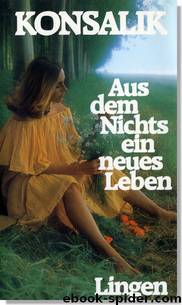 Aus dem Nichts ein neues Leben by Heinz G. Konsalik