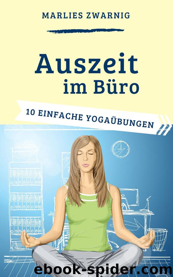 Auszeit im Büro: 10 einfache Yogaübungen (German Edition) by Zwarnig Marlies