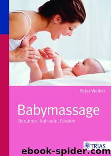 Babymassage - Beruehren. Nah sein. Foerdern by Walker Peter