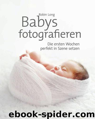 Babys fotografieren: Die ersten Wochen perfekt in Szene setzen (German Edition) by Long Robin