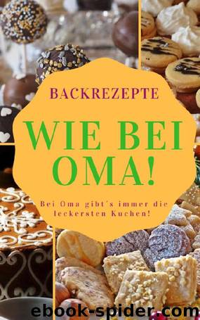 Backrezepte wie bei OMA: Bei Oma gibt"s immer die leckersten Kuchen ! (German Edition) by Andreas Bremer