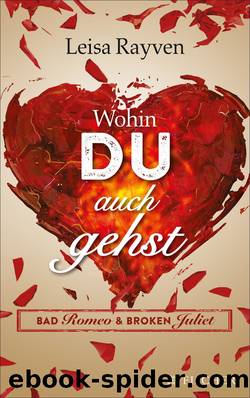 Bad Romeo & Broken Juliet Wohin DU auch gehst. Roman by Lisa Rayven