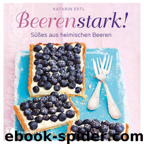 Beerenstark!: Süßes aus heimischen Beeren (German Edition) by Ertl Kathrin