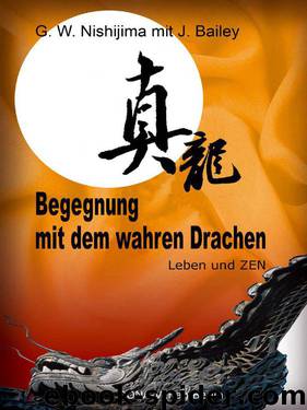 Begegnung mit dem wahren Drachen: Leben und Zen (German Edition) by Nishijima G.W. & Bailey J