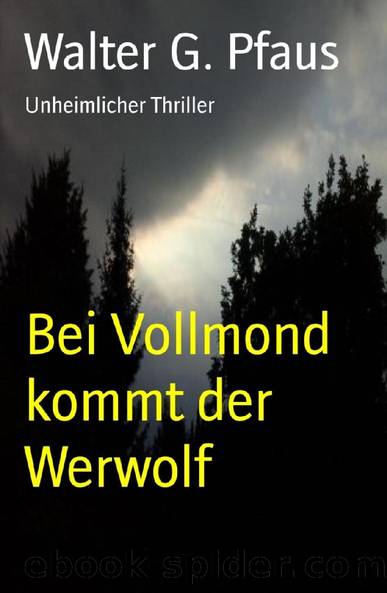 Bei Vollmond kommt der Werwolf: Unheimlicher Thriller (German Edition) by Walter G. Pfaus