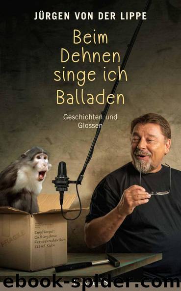 Beim Dehnen singe ich Balladen: Geschichten und Glossen (German Edition) by Jürgen von der Lippe