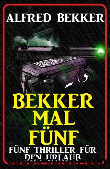 Bekker mal fünf: Fünf Thriller für den Urlaub (German Edition) by Alfred Bekker