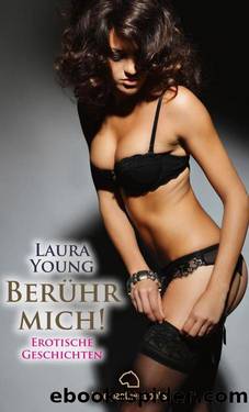 Berühr mich! Erotische Geschichten: Sex, Leidenschaft, Erotik und Lust (German Edition) by Laura Young