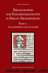 Bibliographie zur Kirchengeschichte in Berlin-Brandenburg, Band 1: Allgemeines und Altmark by Uwe Czubatynski