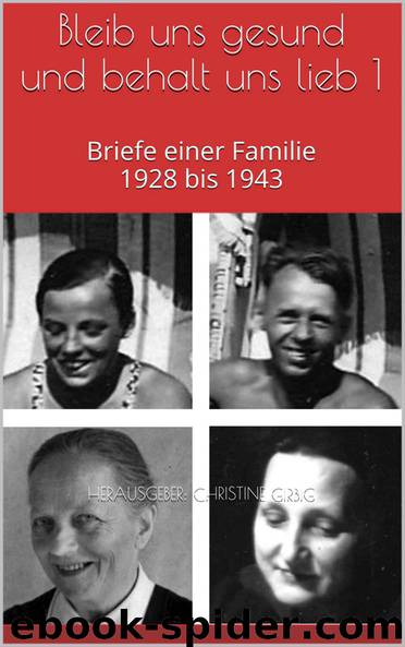 Bleib uns gesund und behalt uns lieb 01: Briefe und Feldpostbriefe einer deutschen Familie 1928 bis 1946 by Girbig Christine