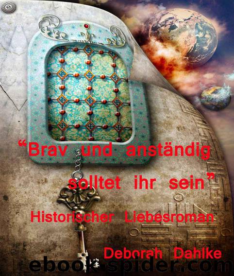 Brav und anständig solltet ihr sein" Historischer Liebesroman (German Edition) by Dahlke Deborah