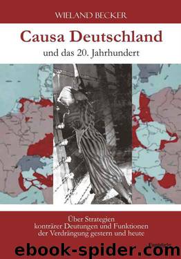 Causa Deutschland und das 20. Jahrhundert: Über Strategien konträrer Deutungen und Funktionen der Verdrängung gestern und heute by Wieland Becker